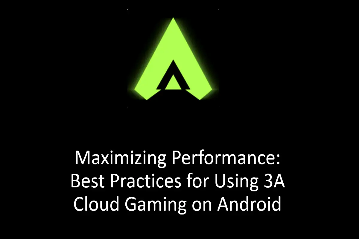 Maximizing Performance: Best Practices for Using 3A Cloud Gaming on Android